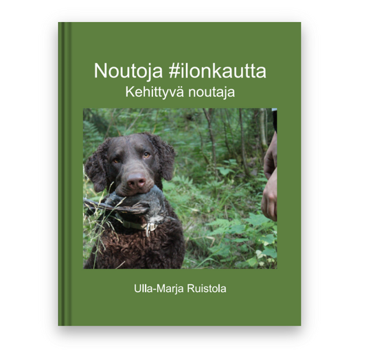Ulla-Marja Ruistola: Noutoja #ilonkautta - Kehittyvä noutaja pdf