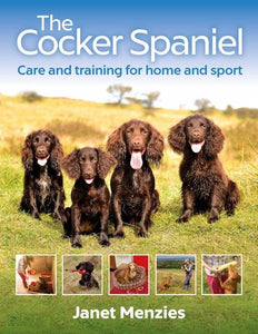 Janet Menzies: The Cocker Spaniel -Care and Training for Home and Sport